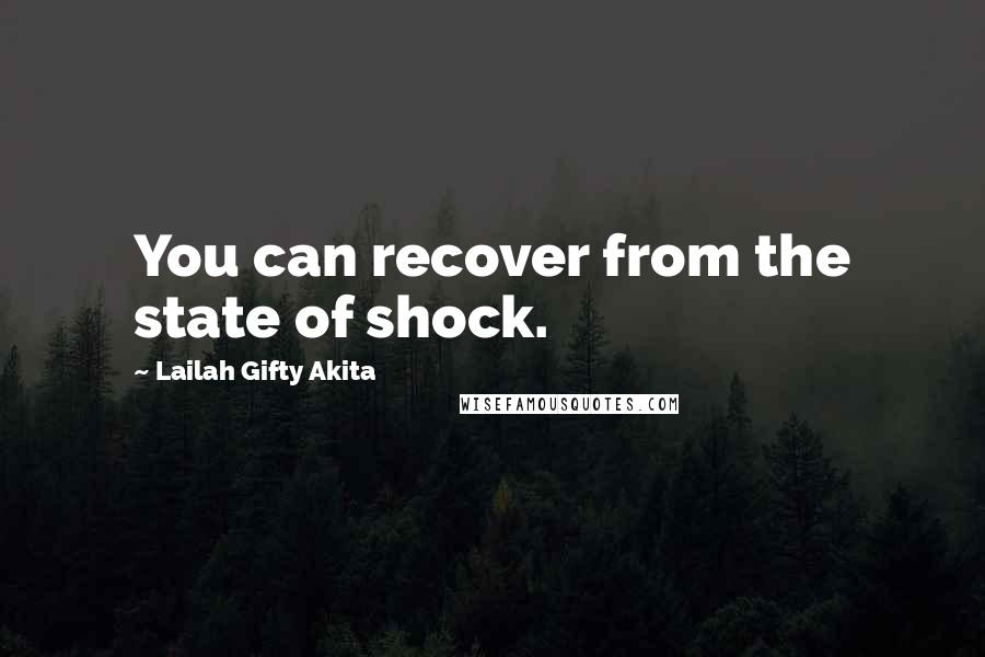 Lailah Gifty Akita Quotes: You can recover from the state of shock.