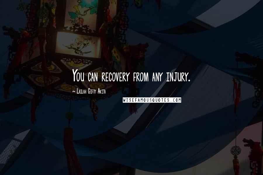 Lailah Gifty Akita Quotes: You can recovery from any injury.