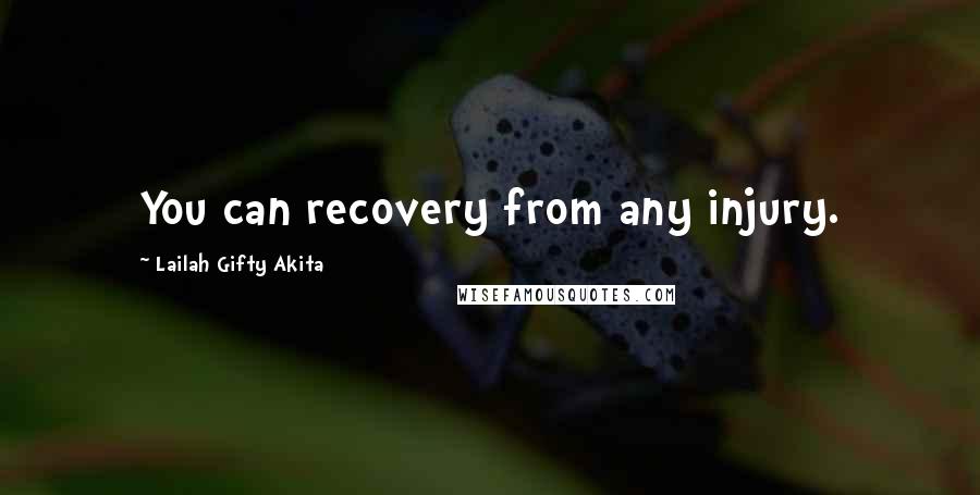 Lailah Gifty Akita Quotes: You can recovery from any injury.