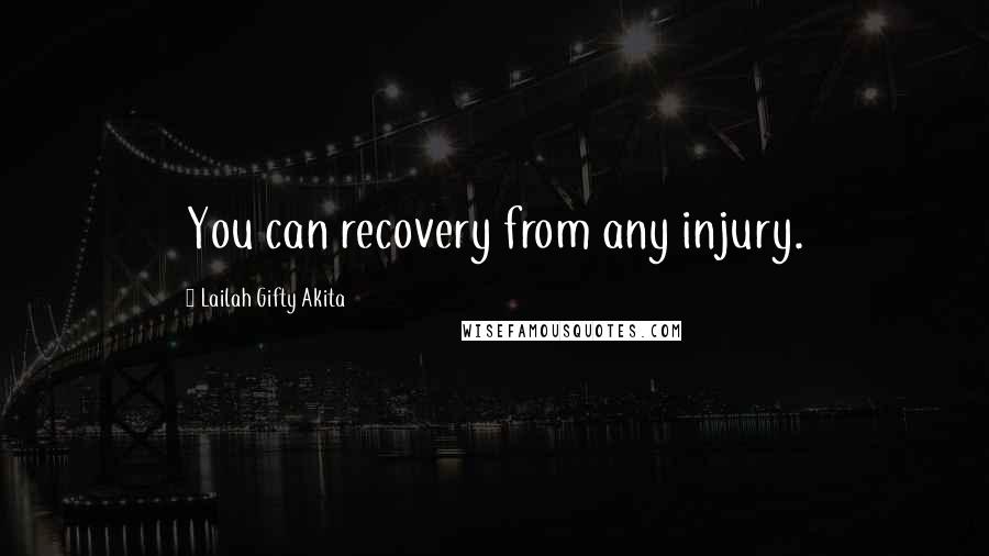 Lailah Gifty Akita Quotes: You can recovery from any injury.