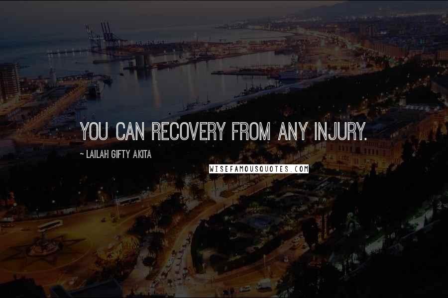 Lailah Gifty Akita Quotes: You can recovery from any injury.