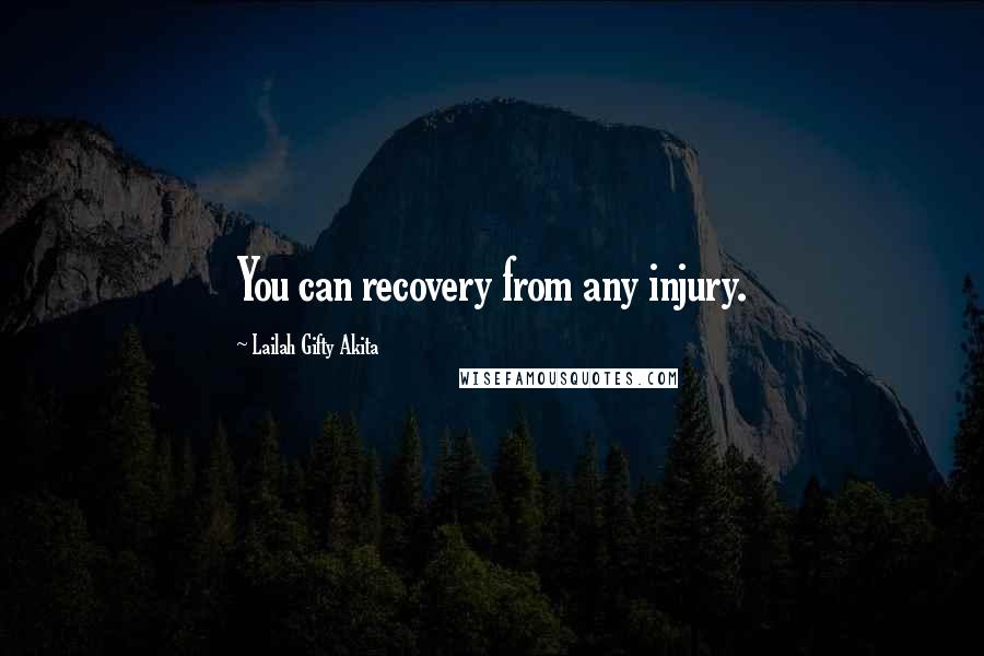 Lailah Gifty Akita Quotes: You can recovery from any injury.