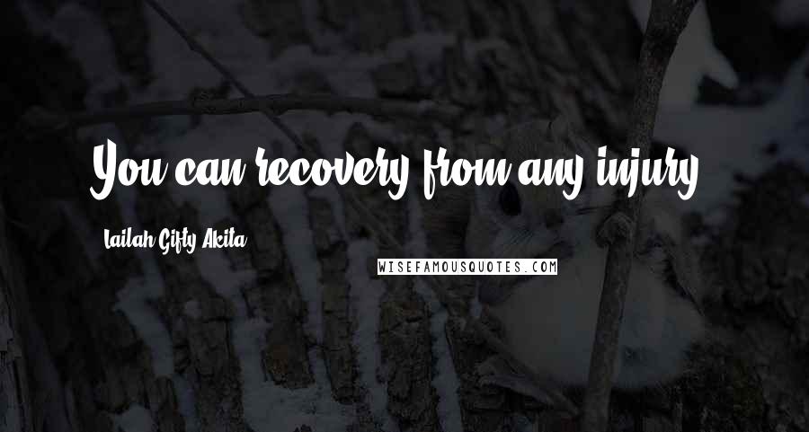 Lailah Gifty Akita Quotes: You can recovery from any injury.