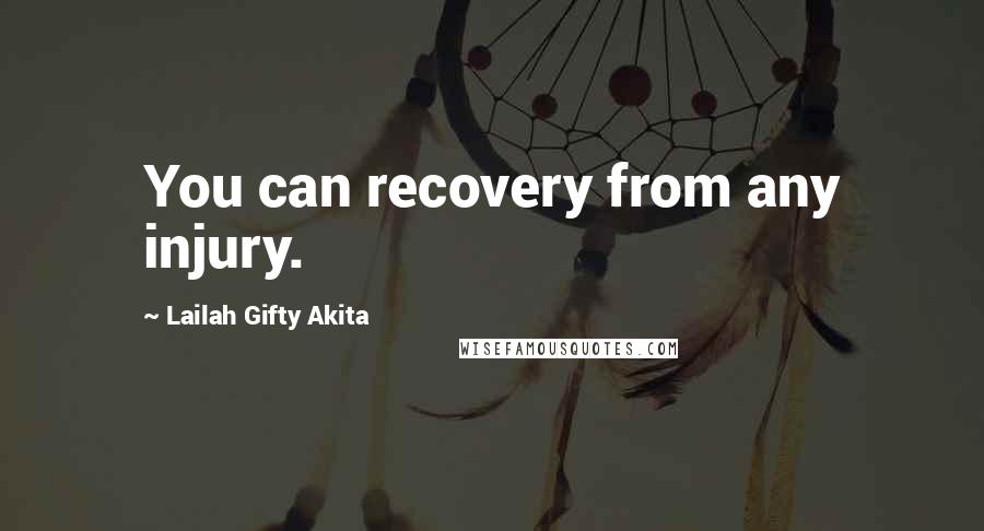 Lailah Gifty Akita Quotes: You can recovery from any injury.