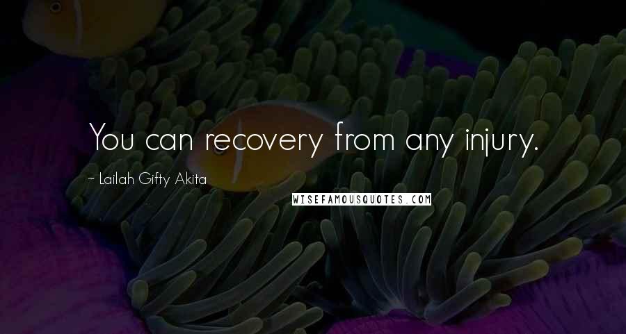 Lailah Gifty Akita Quotes: You can recovery from any injury.