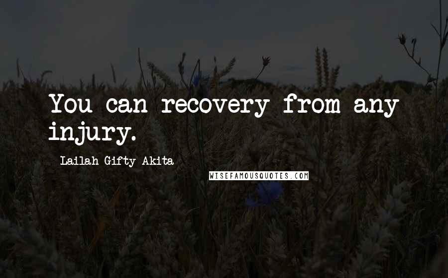 Lailah Gifty Akita Quotes: You can recovery from any injury.