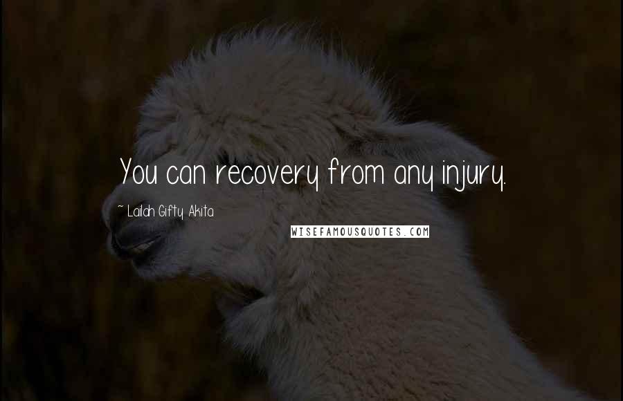 Lailah Gifty Akita Quotes: You can recovery from any injury.