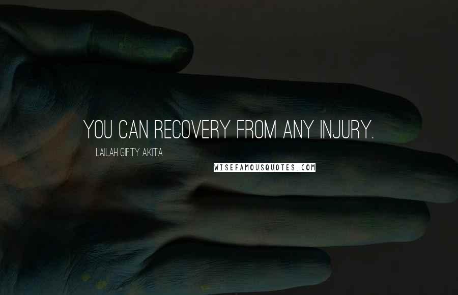 Lailah Gifty Akita Quotes: You can recovery from any injury.