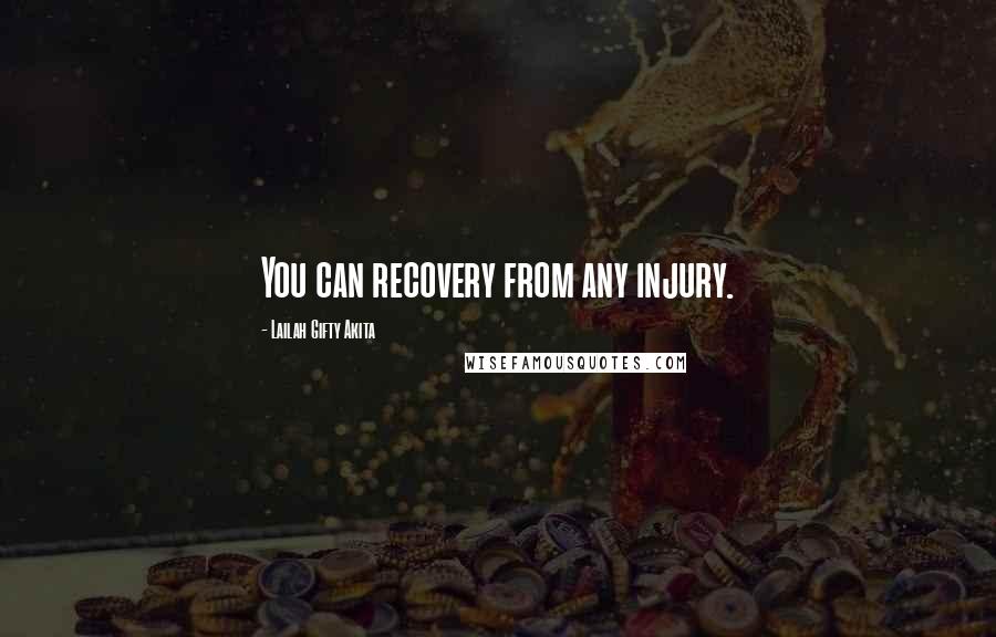 Lailah Gifty Akita Quotes: You can recovery from any injury.