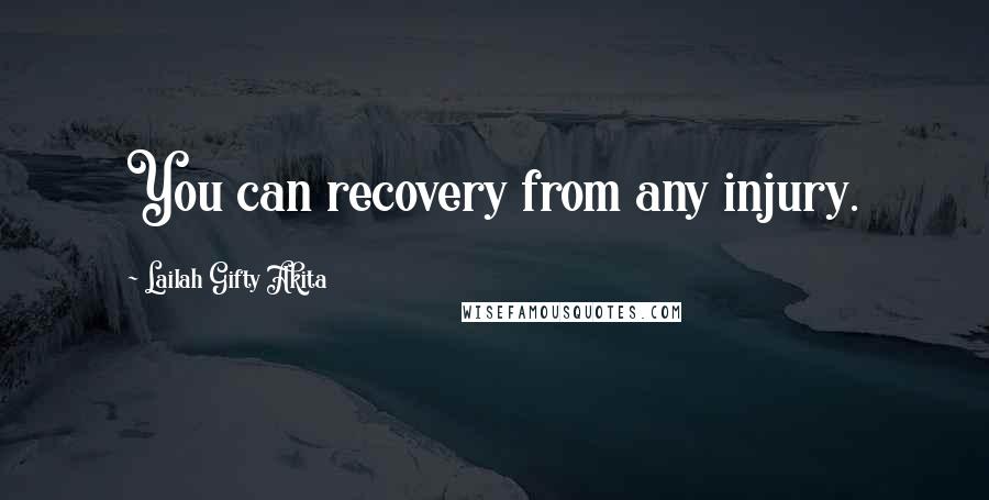 Lailah Gifty Akita Quotes: You can recovery from any injury.