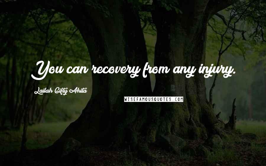 Lailah Gifty Akita Quotes: You can recovery from any injury.