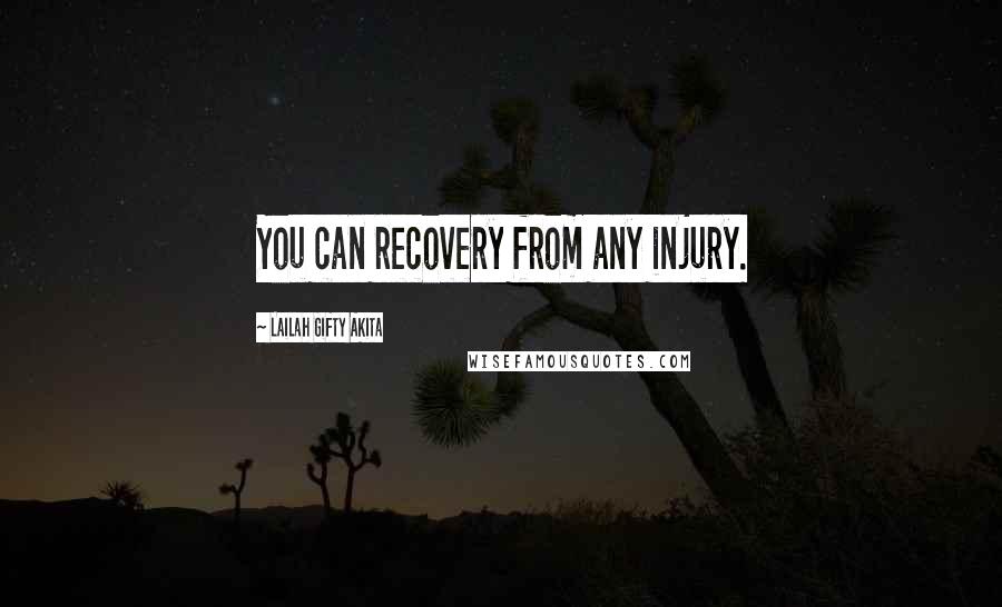 Lailah Gifty Akita Quotes: You can recovery from any injury.