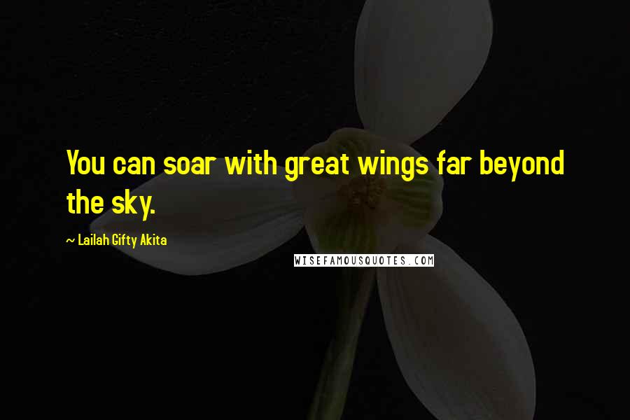 Lailah Gifty Akita Quotes: You can soar with great wings far beyond the sky.