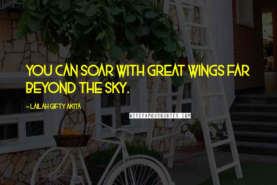 Lailah Gifty Akita Quotes: You can soar with great wings far beyond the sky.