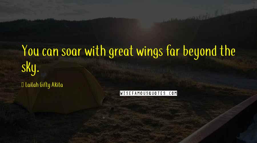 Lailah Gifty Akita Quotes: You can soar with great wings far beyond the sky.
