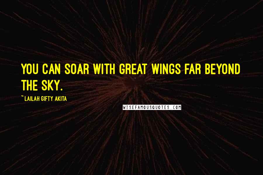 Lailah Gifty Akita Quotes: You can soar with great wings far beyond the sky.