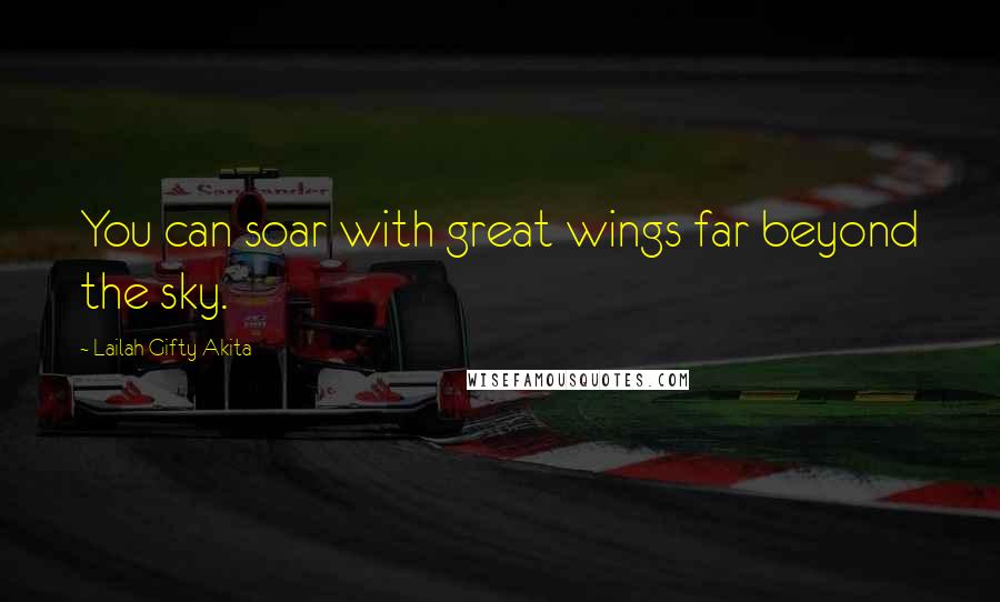 Lailah Gifty Akita Quotes: You can soar with great wings far beyond the sky.