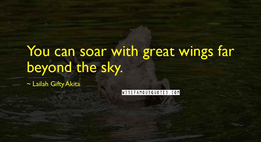 Lailah Gifty Akita Quotes: You can soar with great wings far beyond the sky.