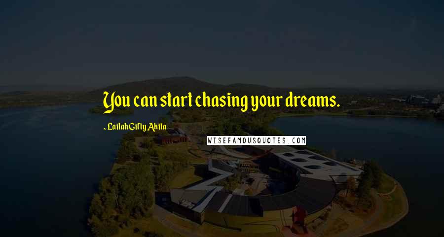 Lailah Gifty Akita Quotes: You can start chasing your dreams.