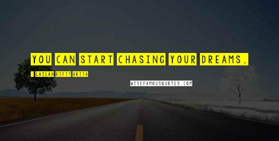 Lailah Gifty Akita Quotes: You can start chasing your dreams.