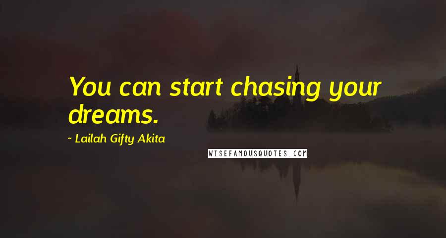 Lailah Gifty Akita Quotes: You can start chasing your dreams.