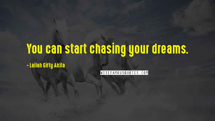 Lailah Gifty Akita Quotes: You can start chasing your dreams.