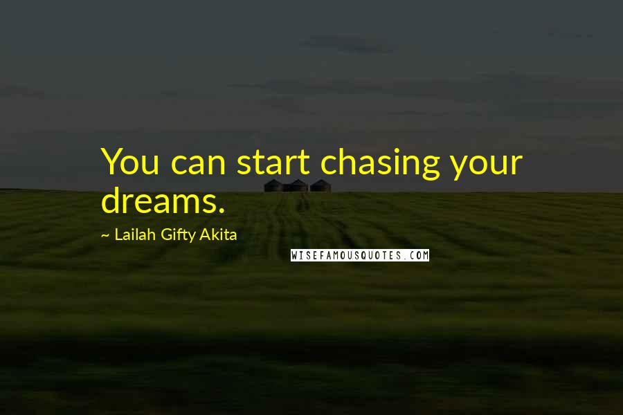 Lailah Gifty Akita Quotes: You can start chasing your dreams.