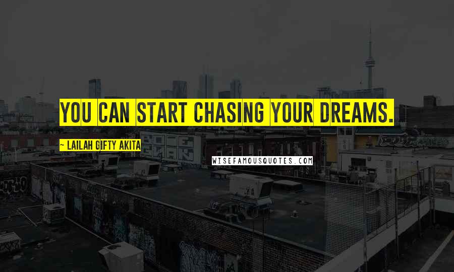 Lailah Gifty Akita Quotes: You can start chasing your dreams.