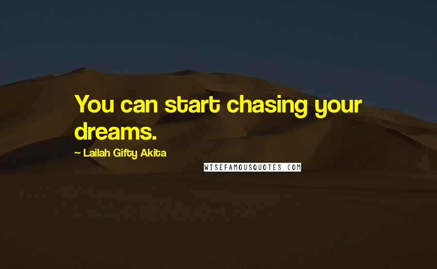 Lailah Gifty Akita Quotes: You can start chasing your dreams.