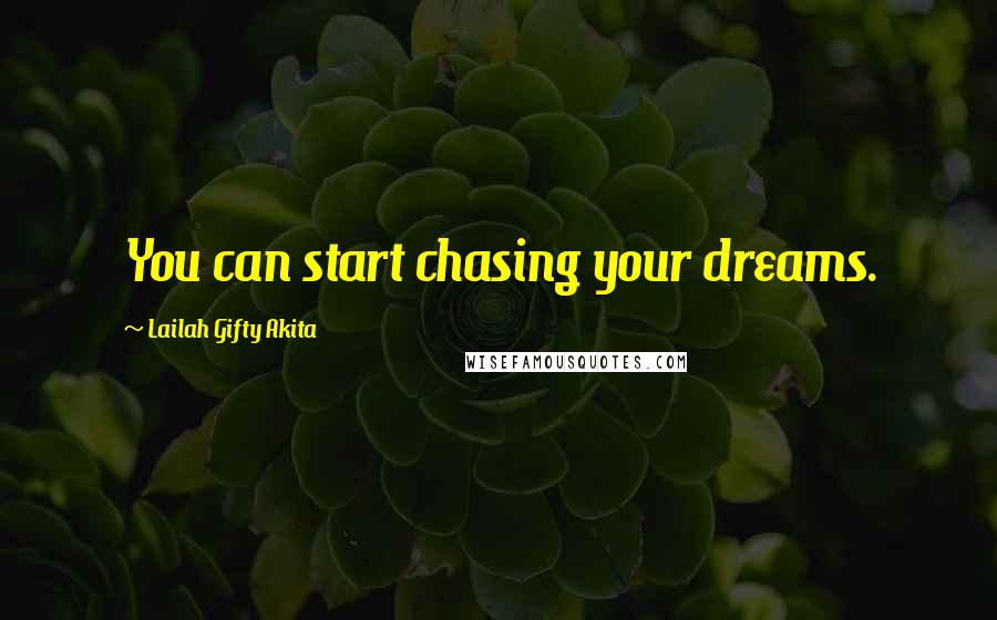 Lailah Gifty Akita Quotes: You can start chasing your dreams.