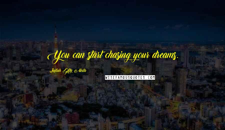 Lailah Gifty Akita Quotes: You can start chasing your dreams.