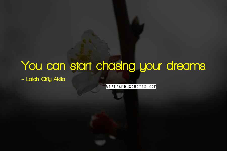 Lailah Gifty Akita Quotes: You can start chasing your dreams.