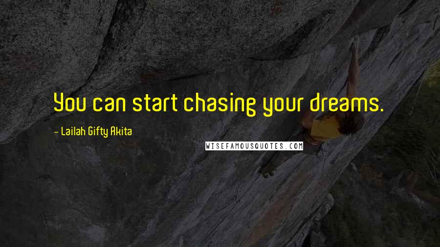 Lailah Gifty Akita Quotes: You can start chasing your dreams.