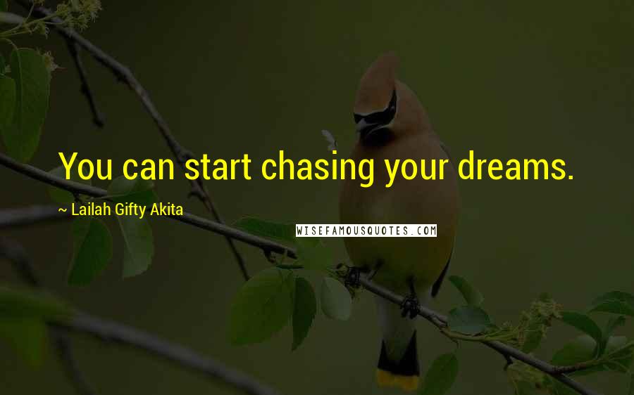 Lailah Gifty Akita Quotes: You can start chasing your dreams.