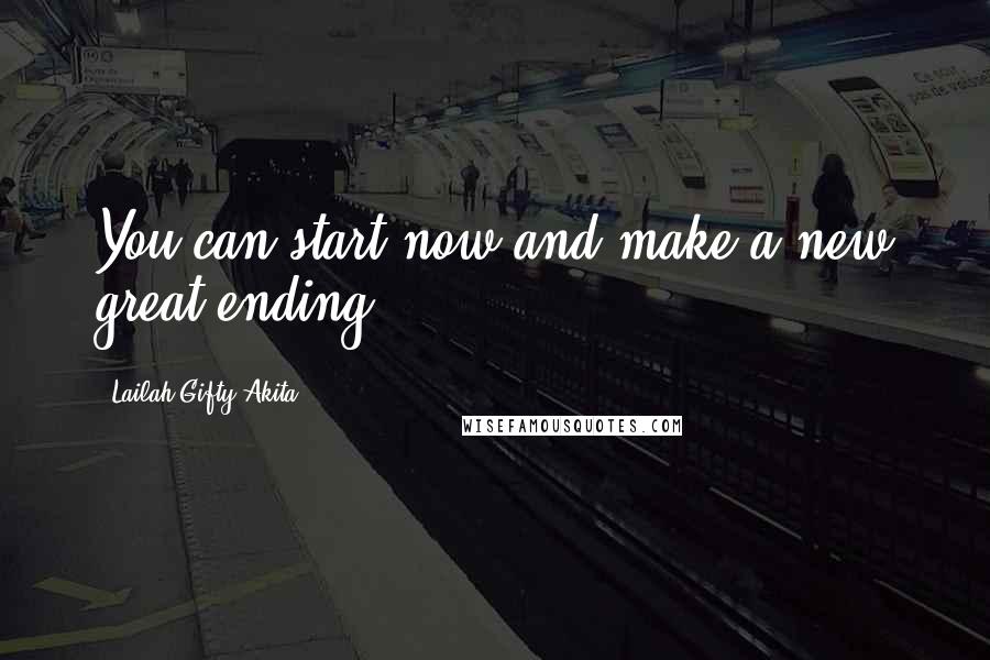 Lailah Gifty Akita Quotes: You can start now and make a new great ending.