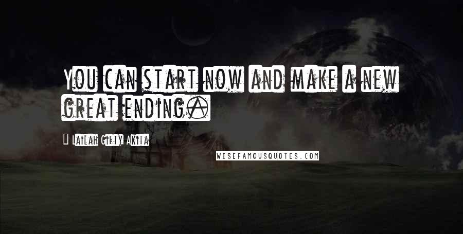 Lailah Gifty Akita Quotes: You can start now and make a new great ending.