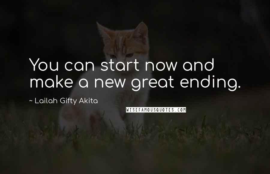 Lailah Gifty Akita Quotes: You can start now and make a new great ending.