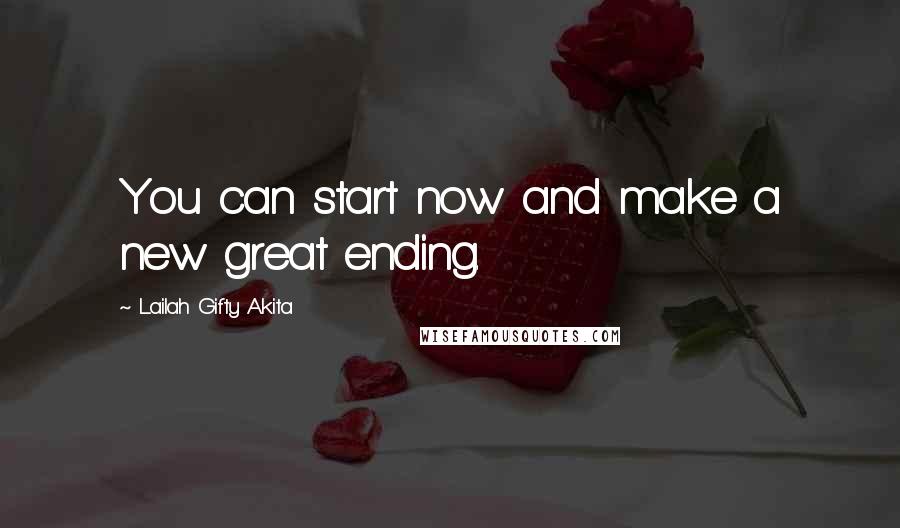 Lailah Gifty Akita Quotes: You can start now and make a new great ending.