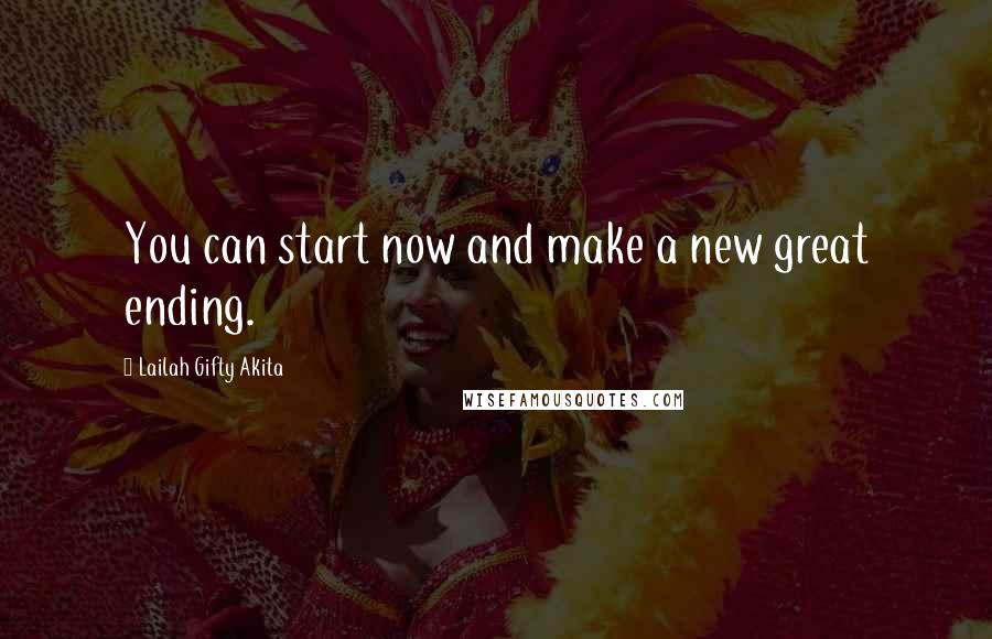 Lailah Gifty Akita Quotes: You can start now and make a new great ending.