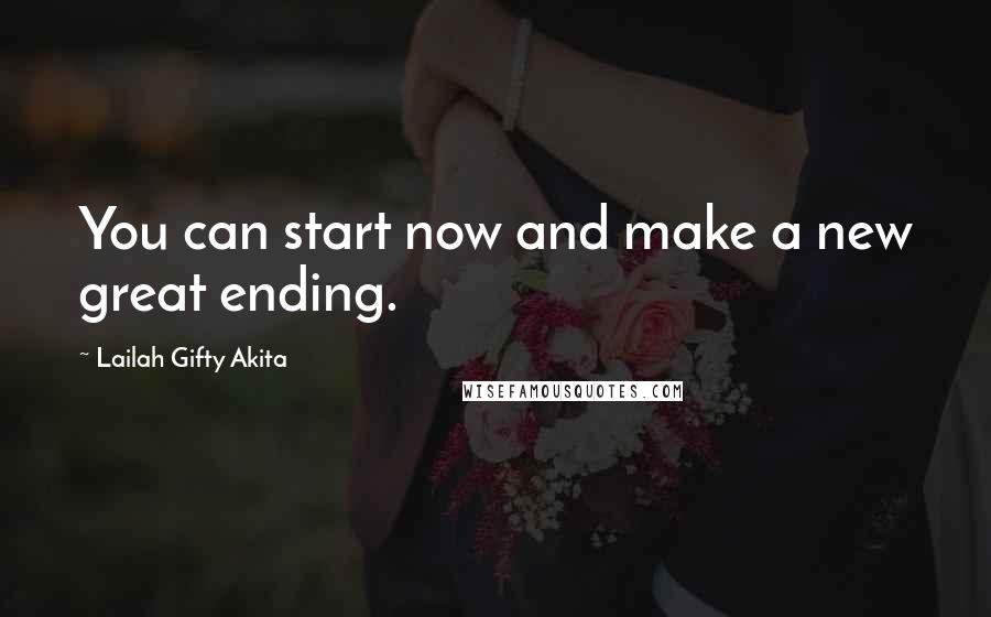 Lailah Gifty Akita Quotes: You can start now and make a new great ending.