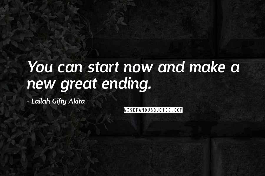 Lailah Gifty Akita Quotes: You can start now and make a new great ending.