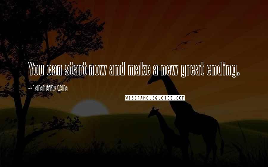 Lailah Gifty Akita Quotes: You can start now and make a new great ending.