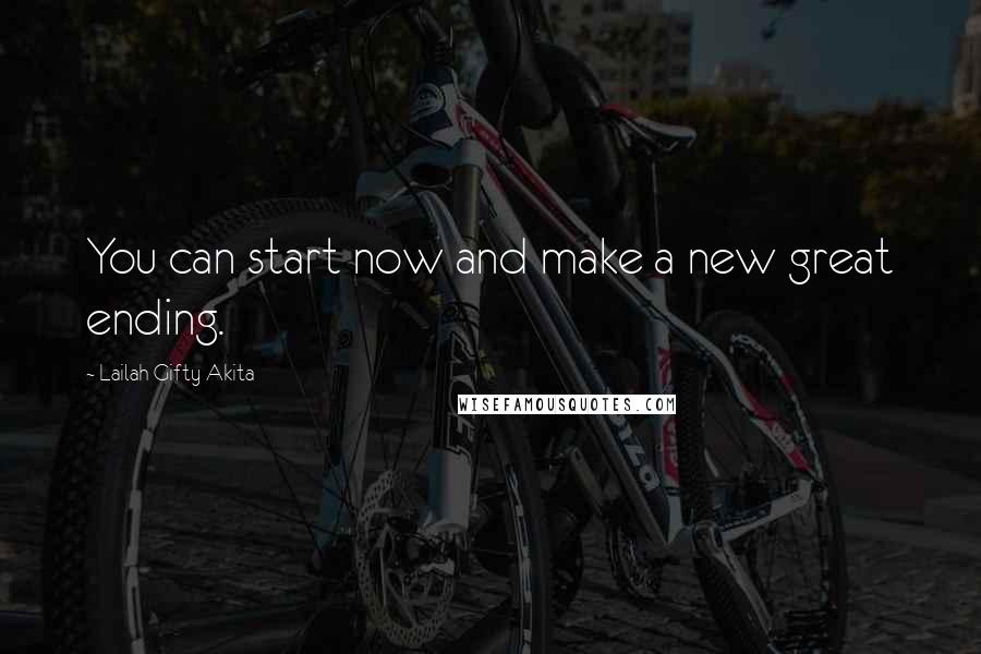 Lailah Gifty Akita Quotes: You can start now and make a new great ending.