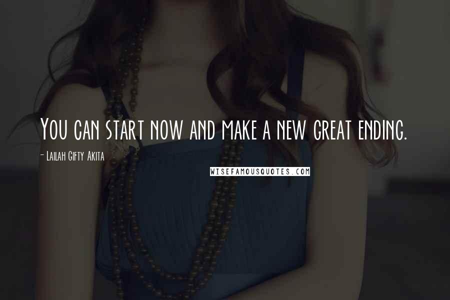 Lailah Gifty Akita Quotes: You can start now and make a new great ending.