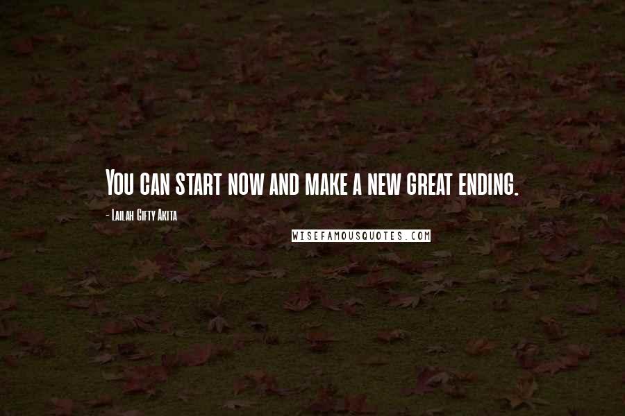 Lailah Gifty Akita Quotes: You can start now and make a new great ending.