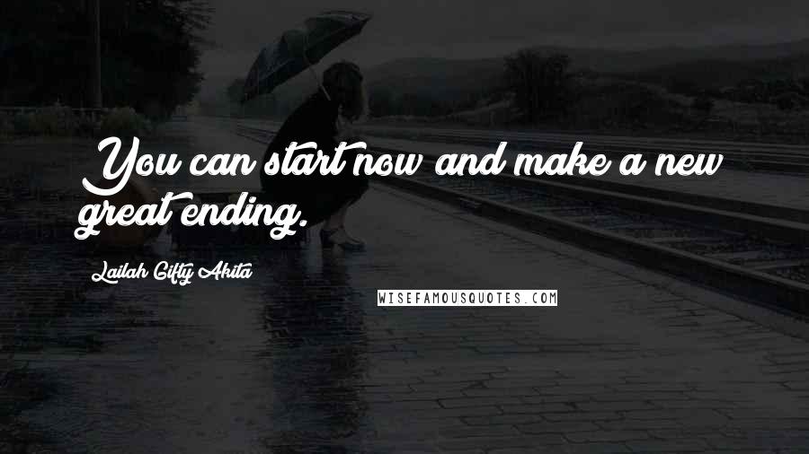 Lailah Gifty Akita Quotes: You can start now and make a new great ending.