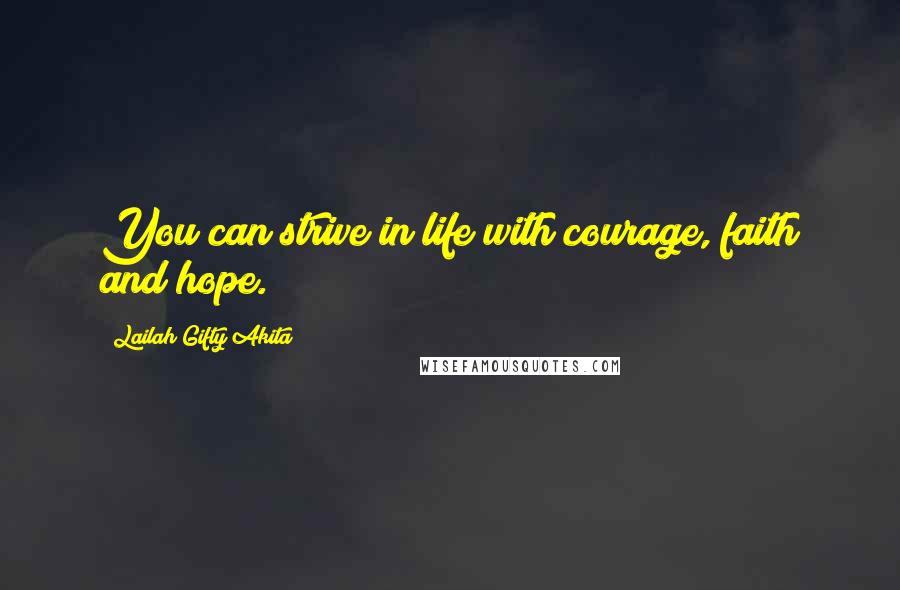 Lailah Gifty Akita Quotes: You can strive in life with courage, faith and hope.