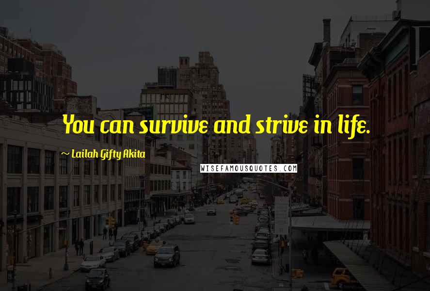 Lailah Gifty Akita Quotes: You can survive and strive in life.