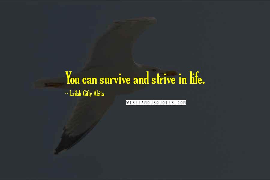 Lailah Gifty Akita Quotes: You can survive and strive in life.