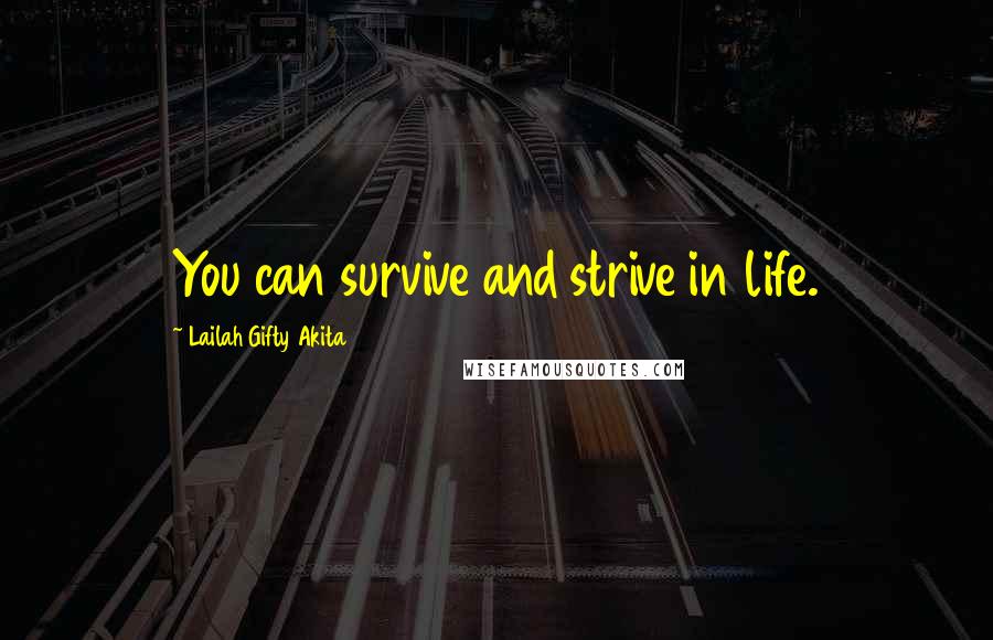 Lailah Gifty Akita Quotes: You can survive and strive in life.